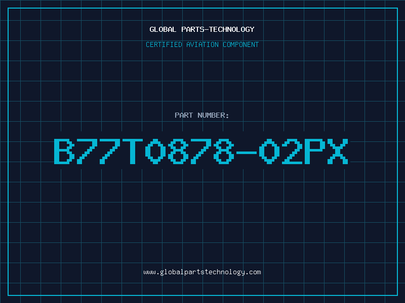 Aviation Part B77T0878-02PX