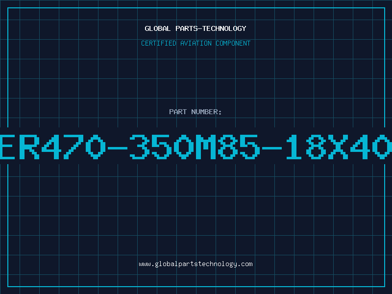 Aviation Part ER470-350M85-18X40
