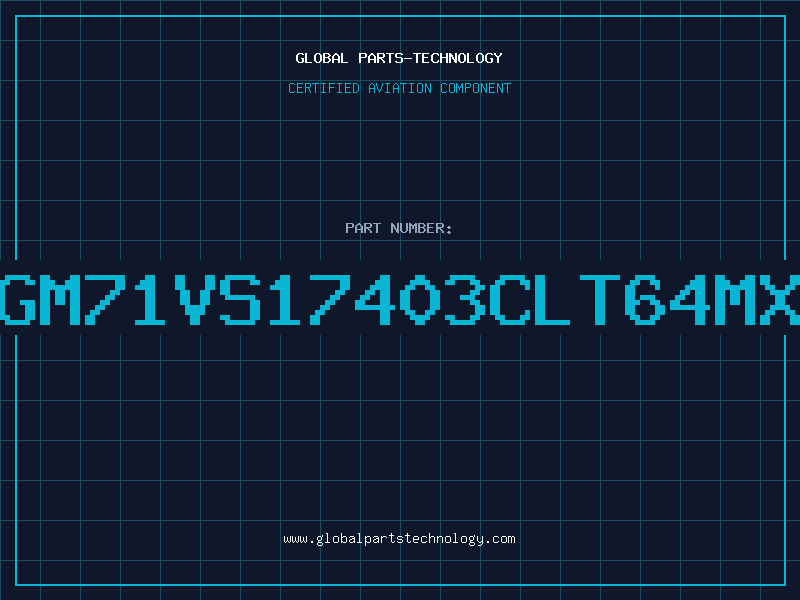 Aviation Part GM71VS17403CLT64MX