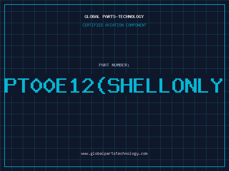 Aviation Part PT00E12(SHELLONLY