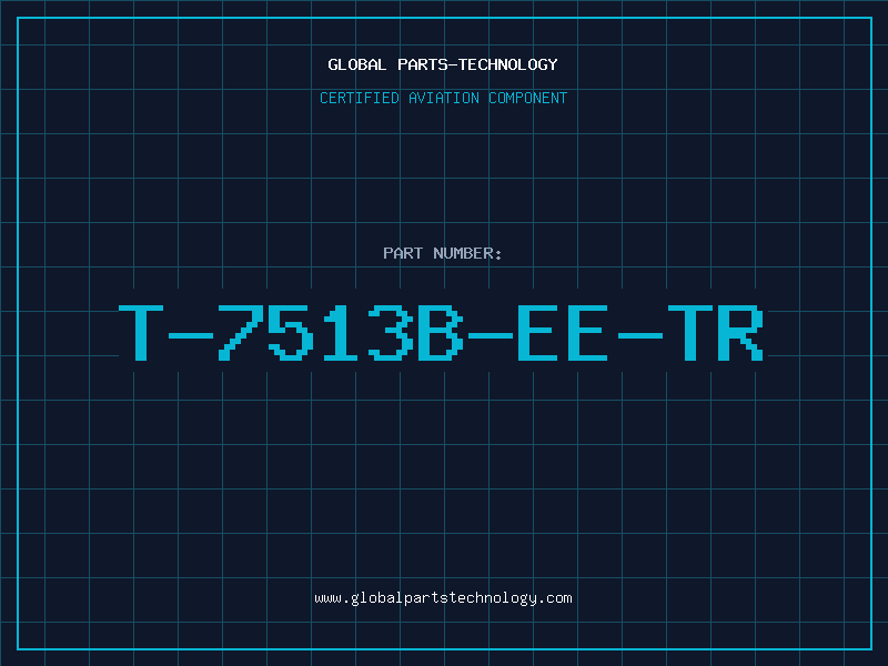 Aviation Part T-7513B-EE-TR