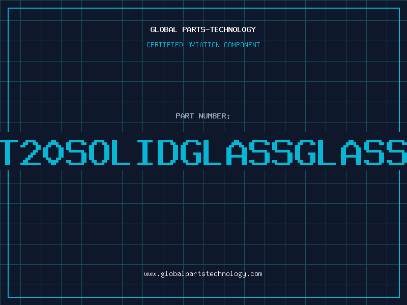 Aviation Part T20SOLIDGLASSGLASS