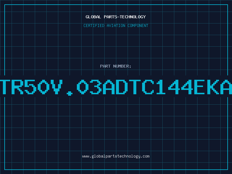 Aviation Part TR50V.03ADTC144EKA